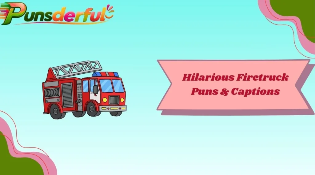 Hilarious Firetruck Puns & Captions