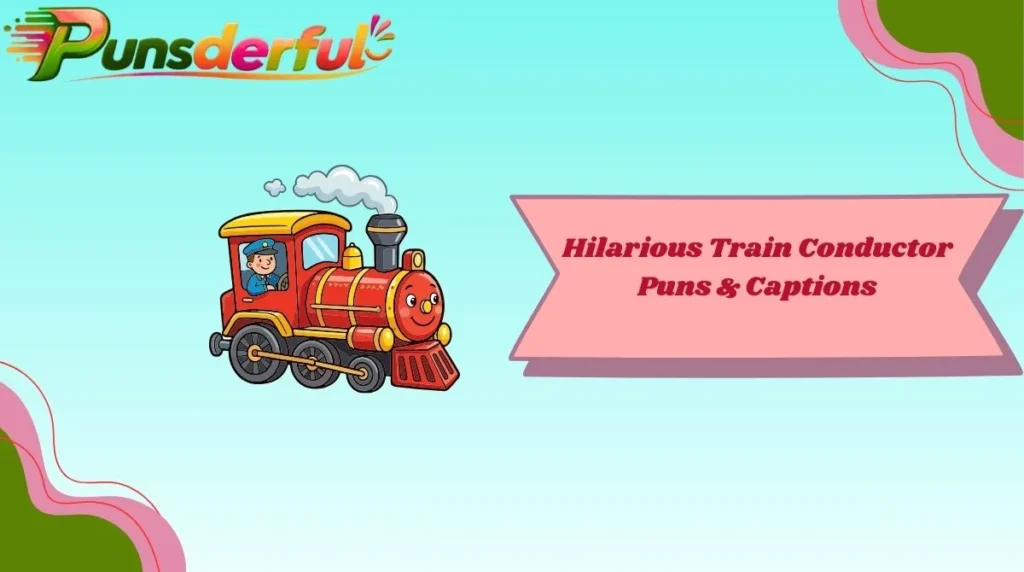 Hilarious Train Conductor Puns & Captions