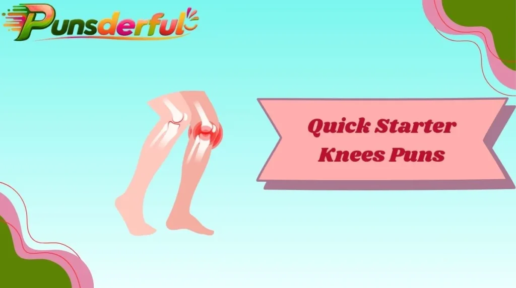 Quick Starter Knees Puns