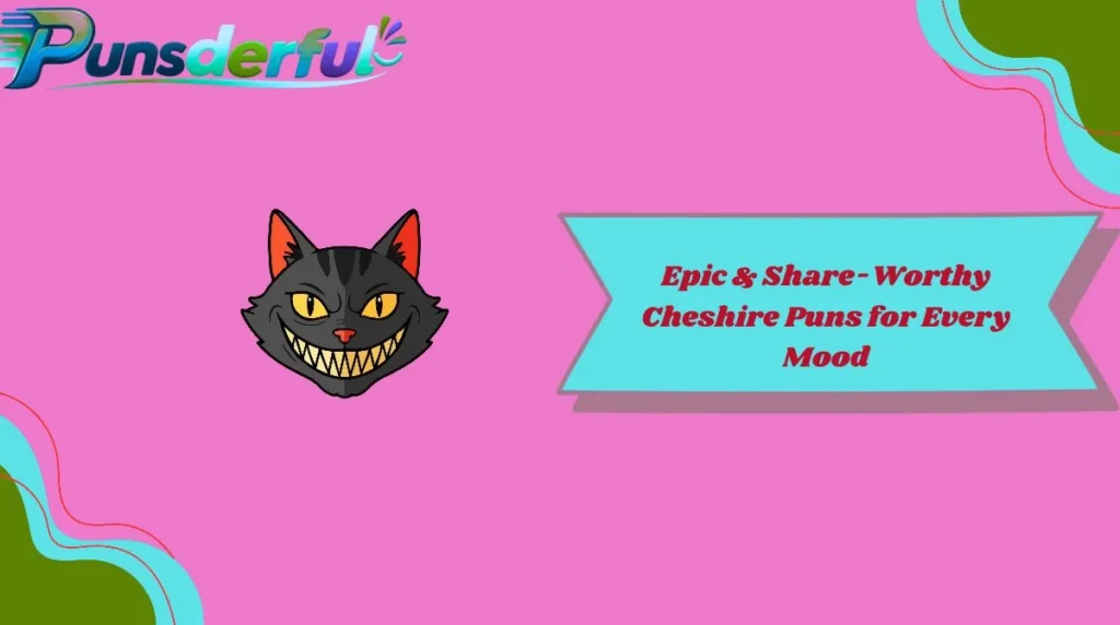 Epic & Share-Worthy Cheshire Puns for Every Mood