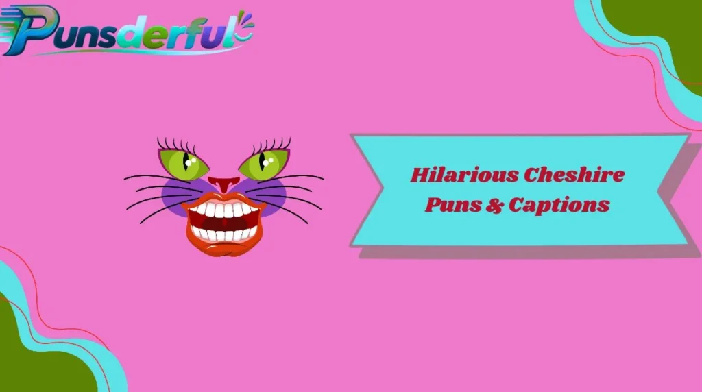 Hilarious Cheshire Puns & Captions